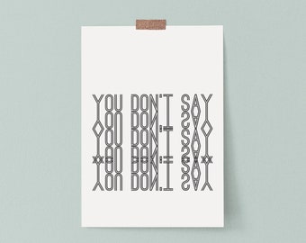 You Don't Say Printable Wall Art Black and White Poster Home Decor DIGITAL DOWNLOAD Typography Print