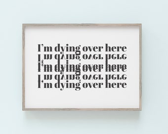 I'm Dying Over Here Wall Art Poster Printable Art Prints DIGITAL DOWNLOAD Black and White Typography Print Digital Art Prints Wall Art
