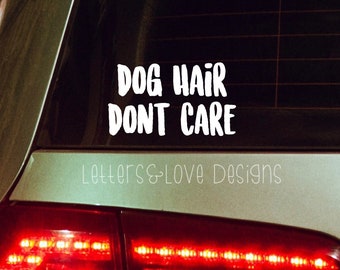 Dog Hair, Dont Care Vinyl Decal - Letters And Love Designs