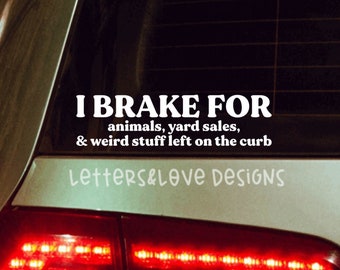 I Brake For Animals, Yard Sales, And Weird Stuff Left On The Curb Vinyl Decal - Window Cup Tumbler Journal - Letters And Love Designs