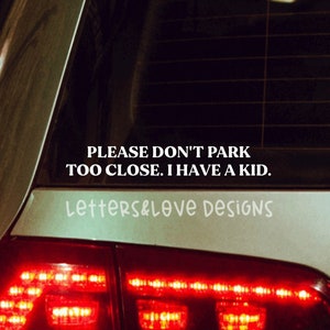 Please Don&#39;t Park Too Close. I Have A Kid. Vinyl Decal - Kid On Board, Beware, Warning, Caution - Letters And Love Designs