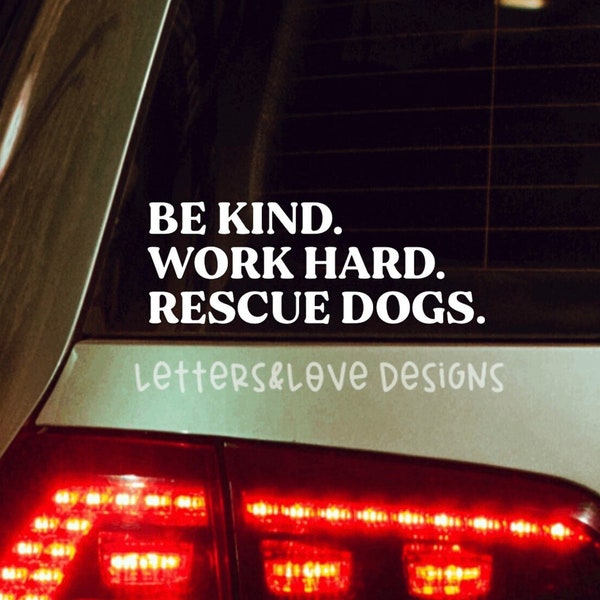 Be Kind. Work Hard. Rescue Dogs. Vinyl Decal - Dog Mom Dad Parent Fur Baby Adopt Dont Shop - Letters And Love Designs