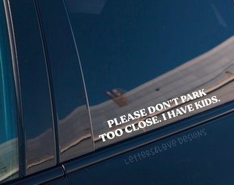 Please Don't Park Too Close. I Have Kids. Vinyl Decal - Kids On Board, Beware, Warning, Caution - Letters And Love Designs