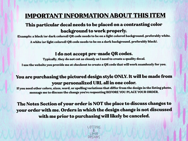 May include: Important information about using a decal with a QR code. The text explains that the decal needs to be placed on a contrasting colour background to work properly. It also states that pre-made QR codes are not accepted and that the design style is only available in one colour. The text also includes instructions on how to request changes to the design before placing an order.