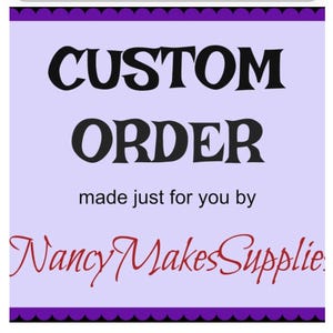 May include: A square graphic with a light purple background and dark purple scalloped borders at the top and bottom. The text reads CUSTOM ORDER in bold black letters, followed by made just for you by in black, and NancyMakesSupplies in red.