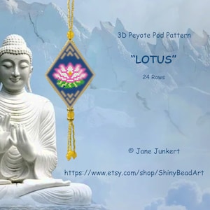 May include: A white statue of Buddha meditating, with a beaded pendant hanging in front of him. The pendant is a 3D peyote stitch pattern of a pink lotus flower on a blue background. The text "3D Peyote Pod Pattern "LOTUS" 24 Rows" is above the pendant. The text "© Jane Junker" and "https://www.etsy.com/shop/ShinyBeadArt" are below the pendant.