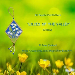 May include: A 3D peyote pod pattern for a beaded ornament featuring a design of lilies of the valley. The pattern is 23 rows long. The image shows the finished ornament against a green background with yellow flowers.