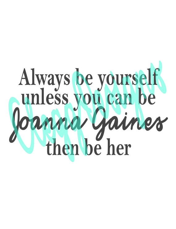 Joanna Gaines Svg Always Be Yourself Unless You Can Be Joanna Etsy