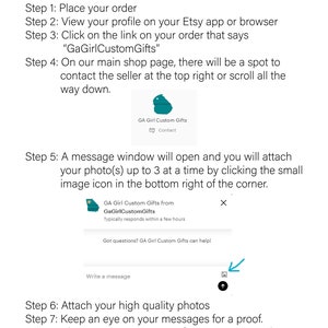 Op de afbeelding: Een stapsgewijze handleiding over hoe je foto's naar een Etsy-verkoper kunt sturen. De afbeelding toont een screenshot van een Etsy-berichtvenster met instructies over hoe je foto's aan een bericht kunt toevoegen. De tekst in de afbeelding zegt "Hoe je ons je foto(s) stuurt", "Stap 1: Plaats je bestelling", "Stap 2: Bekijk je profiel in je Etsy-app of browser", "Stap 3: Klik op de link in je bestelling die "GaGirlCustomGifts" zegt", "Stap 4: Op onze hoofdpagina van de winkel is er een plek om contact op te nemen met de verkoper rechtsboven of om helemaal naar beneden te scrollen.", "Stap 5: Er wordt een berichtvenster geopend en je kunt je foto's (tot 3 tegelijk) toevoegen door op het kleine pictogram van de afbeelding rechtsonder in de hoek te klikken.", "Stap 6: Voeg je foto's van hoge kwaliteit toe", "Stap 7: Houd je berichten in de gaten voor een bewijs.", "Stap 8: Keur je bewijs zo snel mogelijk goed, zodat je bestelling niet vertraagd wordt."