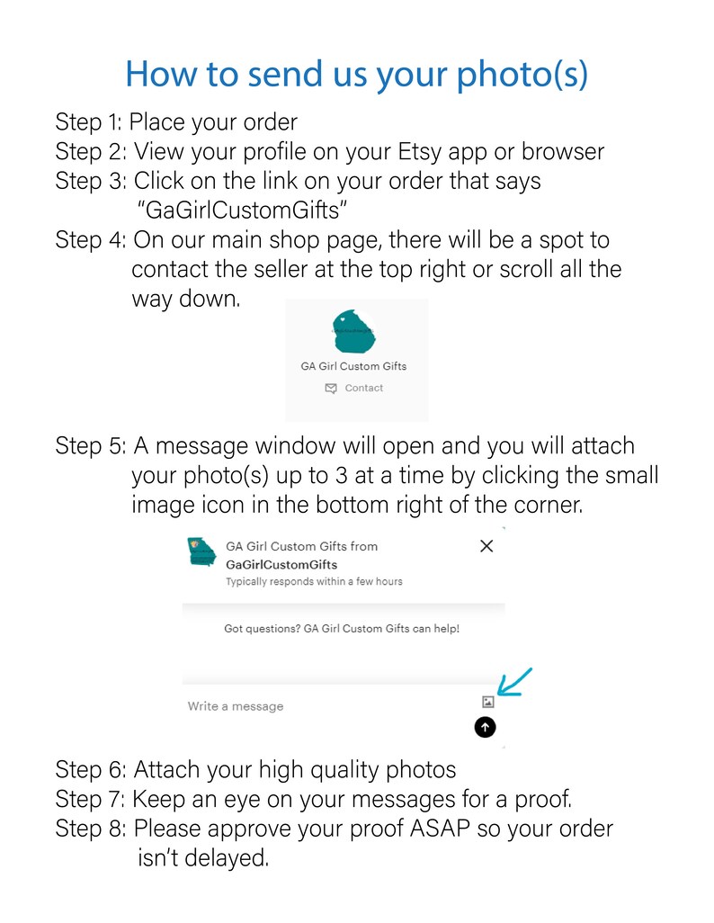 Op de afbeelding: Een stapsgewijze handleiding over hoe je foto's naar een Etsy-verkoper kunt sturen. De afbeelding toont een screenshot van een Etsy-berichtvenster met instructies over hoe je foto's aan een bericht kunt toevoegen. De tekst in de afbeelding zegt "Hoe je ons je foto(s) stuurt", "Stap 1: Plaats je bestelling", "Stap 2: Bekijk je profiel in je Etsy-app of browser", "Stap 3: Klik op de link in je bestelling die "GaGirlCustomGifts" zegt", "Stap 4: Op onze hoofdpagina van de winkel is er een plek om contact op te nemen met de verkoper rechtsboven of om helemaal naar beneden te scrollen.", "Stap 5: Er wordt een berichtvenster geopend en je kunt je foto's (tot 3 tegelijk) toevoegen door op het kleine pictogram van de afbeelding rechtsonder in de hoek te klikken.", "Stap 6: Voeg je foto's van hoge kwaliteit toe", "Stap 7: Houd je berichten in de gaten voor een bewijs.", "Stap 8: Keur je bewijs zo snel mogelijk goed, zodat je bestelling niet vertraagd wordt."
