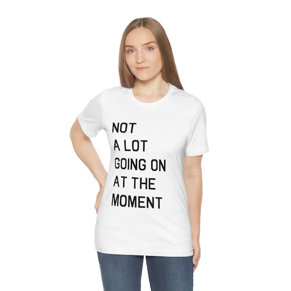 Not a Lot Going on at the Moment T Shirt - Etsy Australia