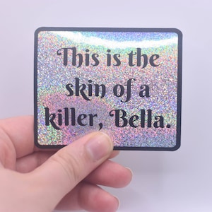 This is the Skin of a Killer, Bella Sticker, Holographic Skin of a Killer Sticker, Waterproof Vinyl Sticker