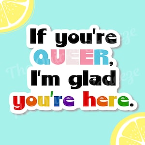If You’re Queer I’m Glad You’re Here Sticker, LGBTQ, LGBTQ Mental Health, Ally Sticker, Diversity, Pride Sticker, Waterproof Vinyl Sticker