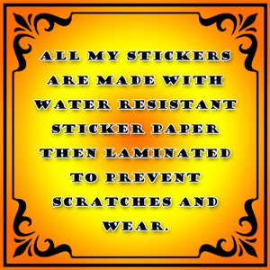 May include: A yellow and orange background with black text that reads "ALL MY STICKERS ARE MADE WITH WATER RESISTANT STICKER PAPER THEN LAMINATED TO PREVENT SCRATCHES AND WEAR."