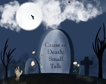 Digital File Only “Cause of Death: Small Talk”