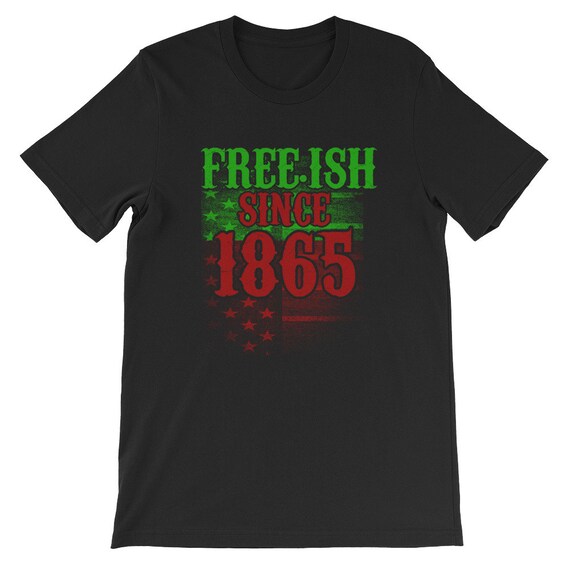Free Ish Since 1865 Black History Gift Juneteenth Shirt Etsy