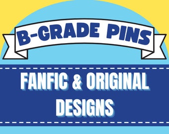 B-Grade Sale Pins! | Fanfic & Original Designs!