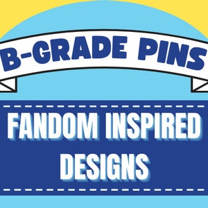 May include: A graphic with the text "B-GRADE PINS" on a white banner, above "FANDOM INSPIRED DESIGNS" in a blue rectangle. The background is yellow and light blue.