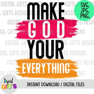 Make God your everything, Svg design, Png, Jpg Shirt Design, Silhouette, Cricut, Cut Files.
