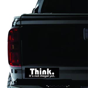 Think - It&#39;s Not Illegal Yet Bumper Sticker / Decal
