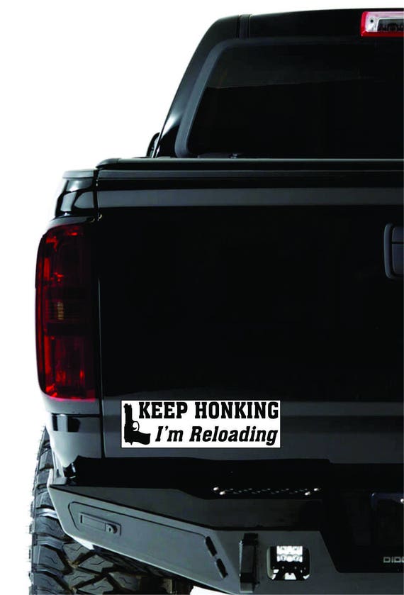 Keep Honking I'm Reloading Funny Bumper Sticker Decal Keep Honking I'm Reloading Funny Bumper Sticker Decal