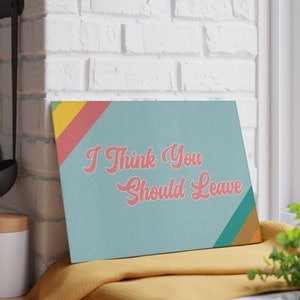 I Think You Should Leave Inspired Glass Cutting Board