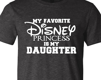 My Favorite Disney Princess is My Daughter / Parent Disney Vacation T-Shirt