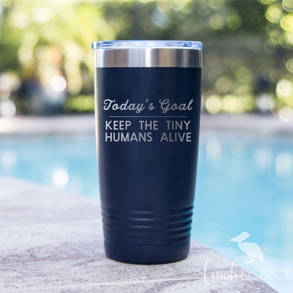 Today's Goal Keep The Tiny Humans Alive Engraved Tumbler 20 oz Vacuum Insulated Tumbler Laser Engraved Cup Stainless Steel Tumbler