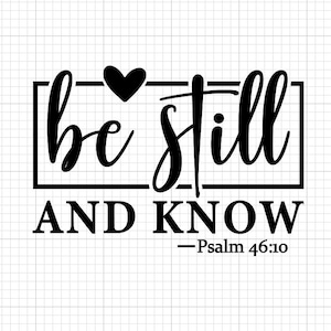 May include: Black and white typography design with a heart and the text "be still and know - Psalm 46:10".