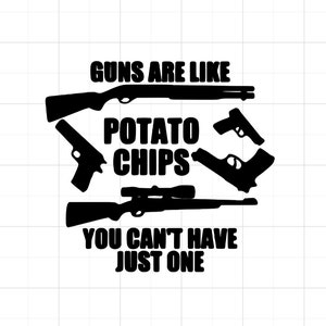 May include: Black graphic with the text "GUNS ARE LIKE POTATO CHIPS YOU CAN'T HAVE JUST ONE" and silhouettes of various firearms, including a shotgun, pistols, and a rifle with a scope, on a white background.