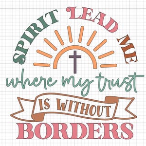 May include: A digital graphic with the words "Spirit Lead Me" in a semi-circle above the phrase "where my trust is without borders." A cross is centered within a sun design. The text is in various colors.