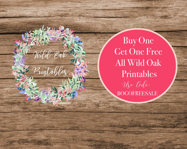 May include: A pink circle with white text that reads "Buy One Get One Free All Wild Oak Printables Use Code: BOGOFREESALE". A floral wreath with the text "Wild Oak Printables" is in the background.