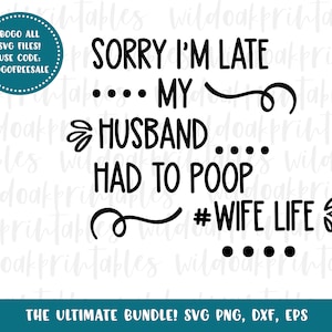 sorry im late my husband had to poop wife life svg, funny wife svg, husband svgs, marriage svg files, funny wife husband svg