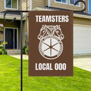 May include: Brown garden flag with white text and a white logo. The text reads "Teamsters International Brotherhood of Teamsters Local 000". The logo is a circle with a wheel and two horses pulling a wagon.