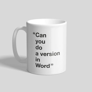 May include: White ceramic mug with the text "Can you do a version in Word" printed on it.