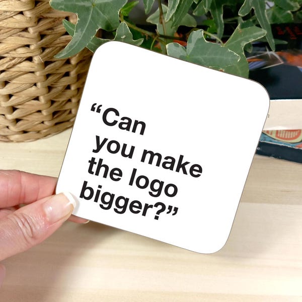 can you Make The Logo Bigger? Graphic Design Coaster – Stocking Filler, Secret Santa,