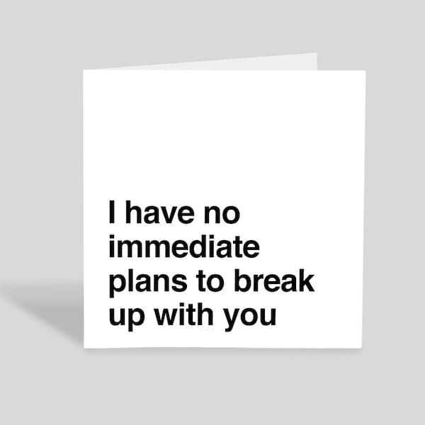 I Have No Immediate Plans to Break Up With You Valentines Card