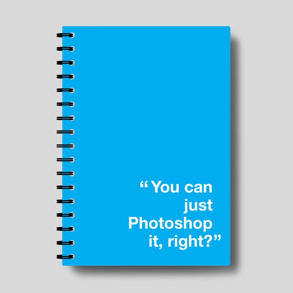 You Can Just Photoshop It, Right? Graphic Designer A5 Notepad