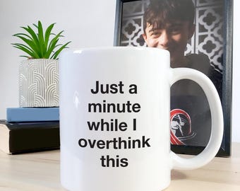 Just A Minute While I Overthink This Mug