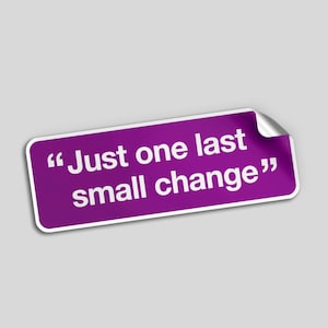 One Last Small Change Vinyl Sticker
