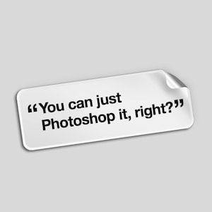 You Can Just Photoshop It, Right? Vinyl Sticker