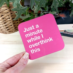 Just A Minute While I Overthink This Coaster