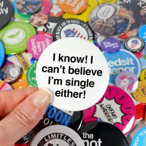 I know, I can&#39;t believe I&#39;m single either  Button Pin Badge