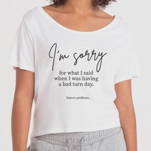 I&#39;m Sorry...  Bad Turn Day Cropped Dance T-shirt | Gift for Dancer
