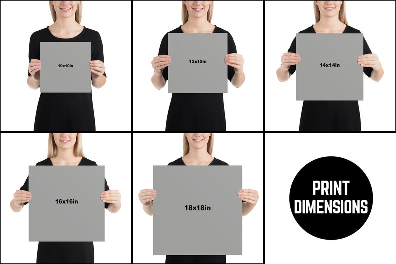May include: A collage of six images showing different print sizes for a photo print. The images show a person holding a gray square print in front of them. The print sizes are 10x10in, 12x12in, 14x14in, 16x16in, and 18x18in. The text "PRINT DIMENSIONS" is in a black circle.