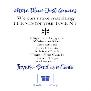 May include: A blue and white graphic with the text "More than Just Games" and "We can make matching ITEMS for your EVENT". The graphic also includes a list of items such as cupcake toppers, welcome signs, invitations, food tents, advice cards, thank you cards, favor tags, and more. The text "Inquire: Send us a Convo" is also included. The graphic has a gift box icon and the text "Plan Print and Party".