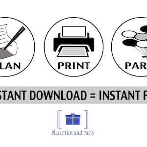 May include: Three black and white icons in circles. The first icon is a pen writing on a piece of paper with the word "PLAN" below. The second icon is a printer with the word "PRINT" below. The third icon is a bunch of balloons with the word "PARTY" below. The text "INSTANT DOWNLOAD = INSTANT FUN" is below the icons. A blue gift box icon with the text "Plan Print and Party" is below the text.