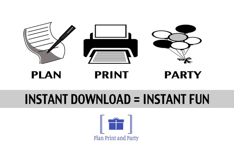 May include: Black and white illustration of a pen and paper, a printer, and a bunch of balloons. The text "Plan Print and Party" is below the illustration. The text "Instant Download = Instant Fun" is above the illustration.