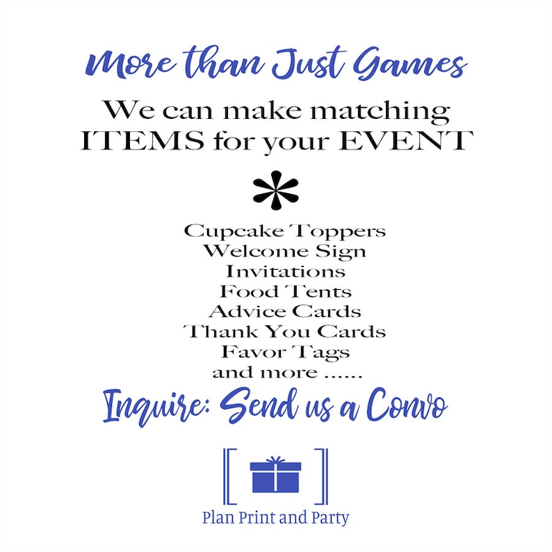 May include: A blue and white graphic with the text "More than Just Games" and "We can make matching ITEMS for your EVENT". The graphic also includes a list of items such as cupcake toppers, welcome signs, invitations, food tents, advice cards, thank you cards, favor tags, and more. The text "Inquire: Send us a Convo" is also included. The graphic has a gift box icon and the text "Plan Print and Party".