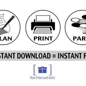May include: Three black and white icons in circles. The first icon is a pen writing on a piece of paper with the word "PLAN" below. The second icon is a printer with the word "PRINT" below. The third icon is a bunch of balloons with the word "PARTY" below. The text "INSTANT DOWNLOAD = INSTANT FUN" is below the icons. A blue gift box icon with the text "Plan Print and Party" is below the text.